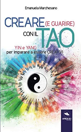 Creare (e guarire) con il Tao: Yin e Yang per imparare a essere creativi