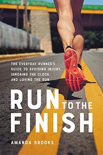 Run to the Finish: The Everyday Runner's Guide to Avoiding Injury, Ignoring the Clock, and Loving the Run