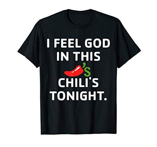 I Feel God In This Chili's Tonight T-Shirt