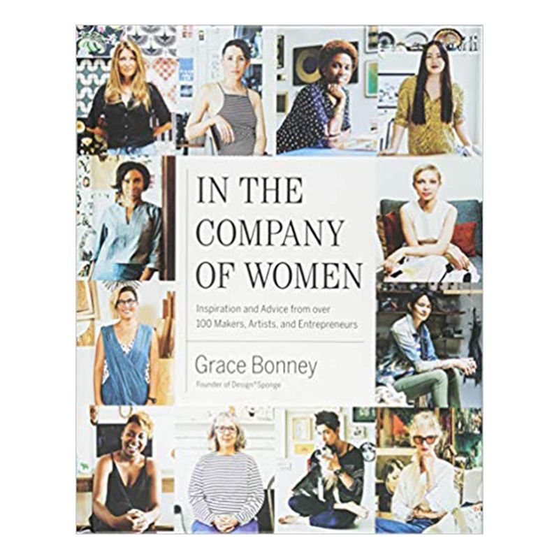 'In the Company of Women: Inspiration and Advice from over 100 Makers, Artists, and Entrepreneurs'