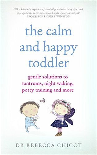 The Calm and Happy Toddler: Gentle Solutions to Tantrums, Night Waking, Potty Training and More