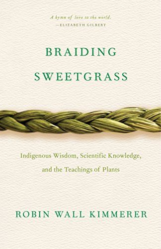 <i>Braiding Sweetgrass: Indigenous Wisdom, Scientific Knowledge and the Teachings of Plants</i> by Robin Wall Kimmerer