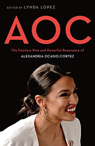 <i>AOC: The Fearless Rise and Powerful Resonance of Alexandria Ocasio-Cortez</i>, edited by Lynda Lopez