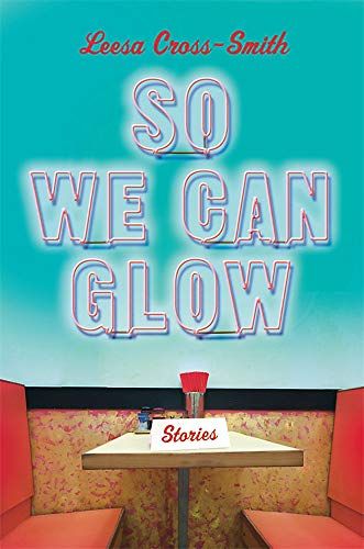 <i>So We Can Glow: Stories</i> by Leesa Cross-Smith