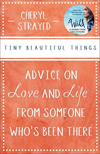 Tiny Beautiful Things: Advice on Love and Life from Someone Who's Been There