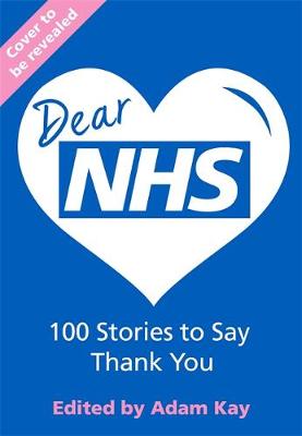 Dear NHS: 100 Stories to Say Thank You, Edited by Adam Kay (Hardback)
