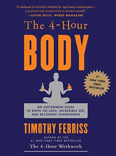 The 4-Hour Body: An Uncommon Guide to Rapid Fat Loss, Incredible Sex and Becoming Superhuman
