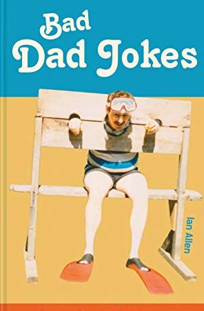 Bad Dad Jokes: Because Dads Aren't as Funny as They Think They Are