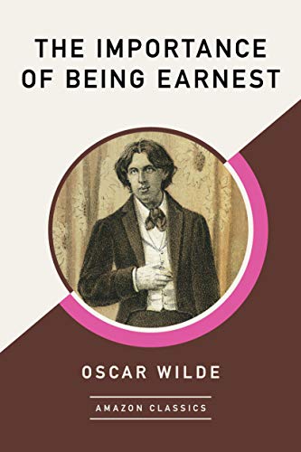 The Importance of Being Earnest (Amazon Classics Edition)