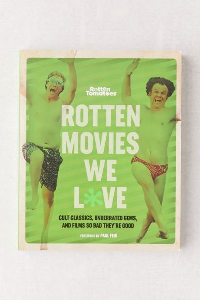 Rotten Movies We Love: Cult Classics, Underrated Gems, and Films So Bad They’re Good By The Editors of Rotten Tomatoes