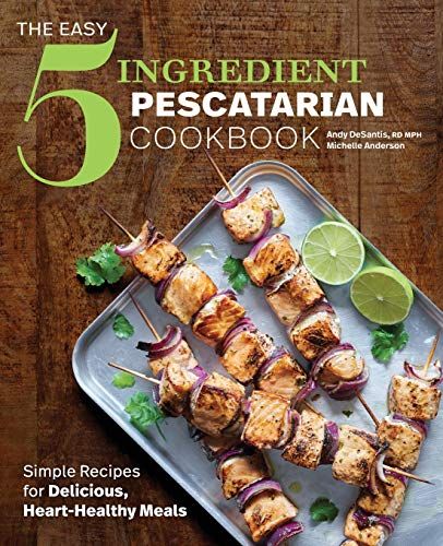 The Easy 5-Ingredient Pescatarian Cookbook: Simple Recipes for Delicious, Heart-Healthy Meals