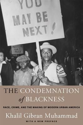The Condemnation of Blackness: Race, Crime, and the Making of Modern Urban America by Khalil Gibran Muhammad