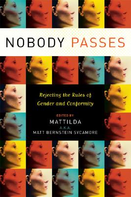 'Nobody Passes: Rejecting the Rules of Gender and Conformity' by Matthew Bernstein Sycamore