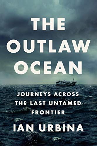 <i>The Outlaw Ocean: Journeys Across the Last Untamed Frontier</i> by Ian Urbina