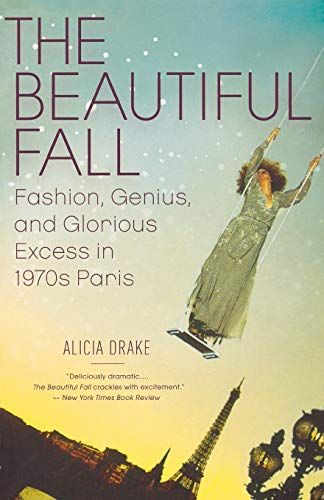The Beautiful Fall: Fashion, Genius, and Glorious Excess in 1970s Paris by Alicia Drake