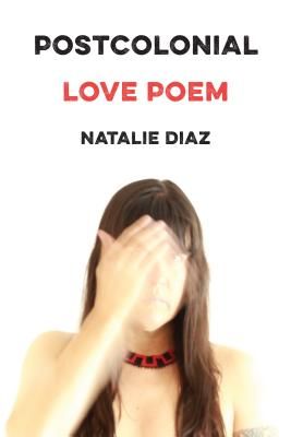 (Winner, Poetry) <i>Postcolonial Love Poem</i> by Natalie Diaz