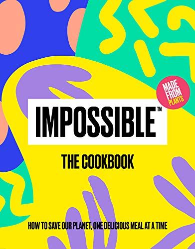 Impossible™: The Cookbook: How to Save Our Planet, One Delicious Meal at a Time