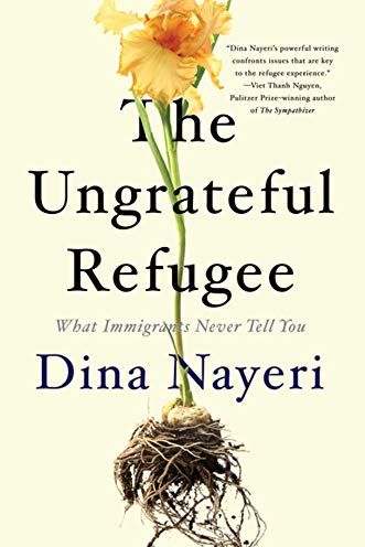 <i>The Ungrateful Refugee: What Immigrants Never Tell You</i> by Dina Nayeri