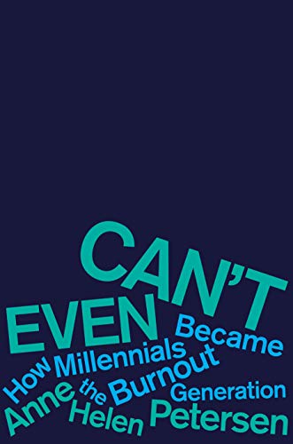 <em>Can't Even: How Millennials Became the Burnout Generation</em>, by Anne Helen Petersen