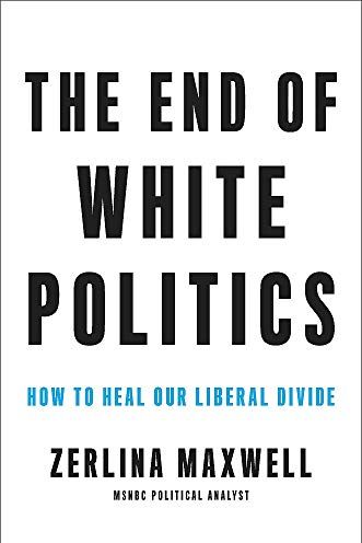 <i>The End of White Politics: How to Heal Our Liberal Divide</i> by Zerlina Maxwell