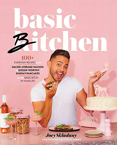 Basic Bitchen: 100+ Everyday Recipes―from Nacho Average Nachos to Gossip-Worthy Sunday Pancakes―for the Basic Bitch in Your Life