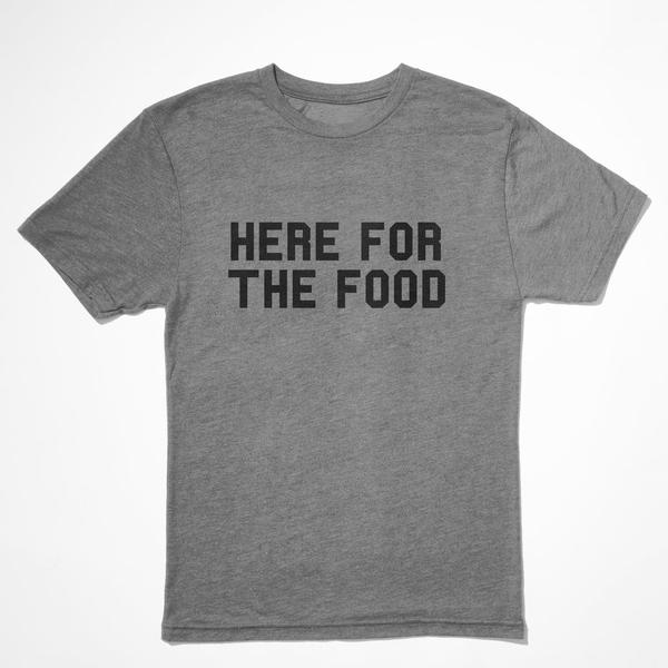 Here for the Food T-Shirt