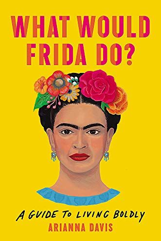 <i>What Would Frida Do?: A Guide to Living Boldly</i> by Arianna Davis