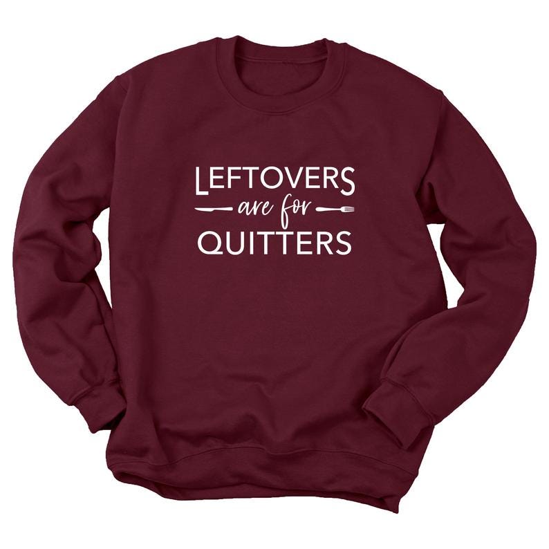 Leftovers Are For Quitters Sweatshirt