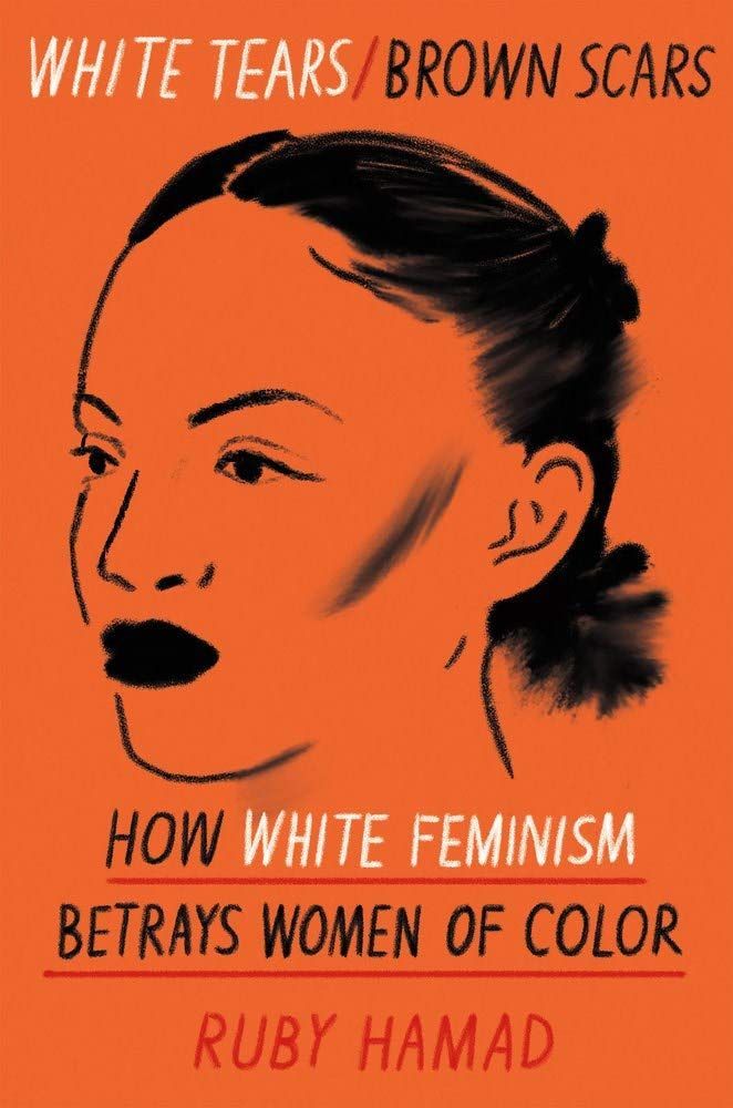 ‘White Tears/Brown Scars: How White Feminism Betrays Women of Color’ by Ruby Hamad