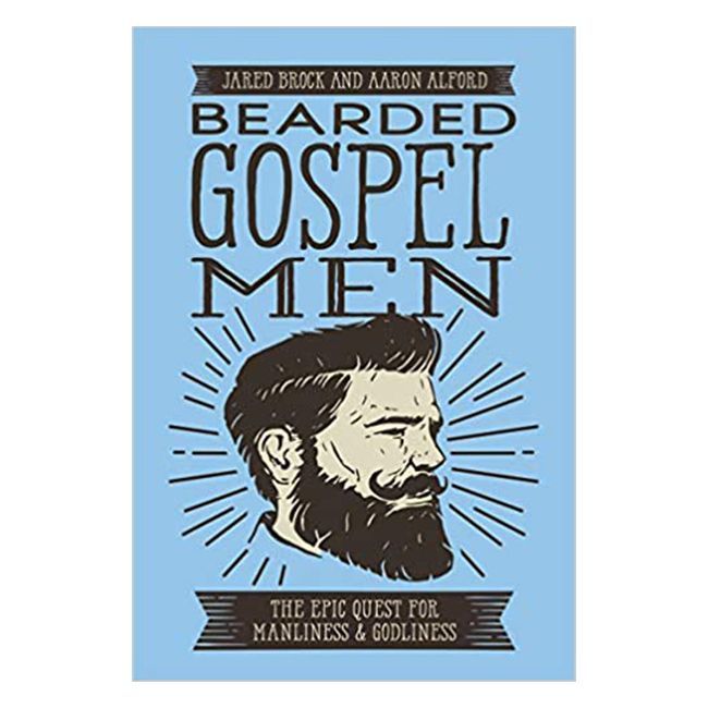 Bearded Gospel Men: The Epic Quest for Manliness and Godliness