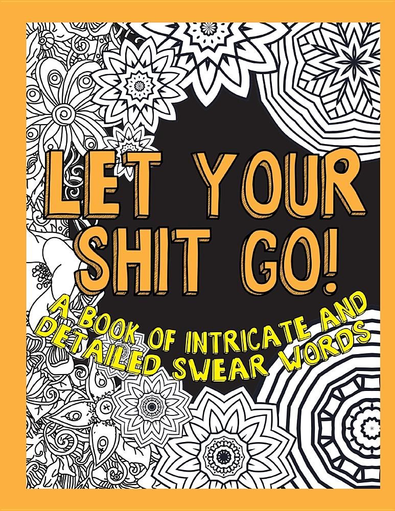 <i>Let Your Shit Go: A Book of Intricate and Detailed Swear Words</i>