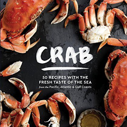 Crab: 50 Recipes with the Fresh Taste of the Sea from the Pacific, Atlantic & Gulf Coasts