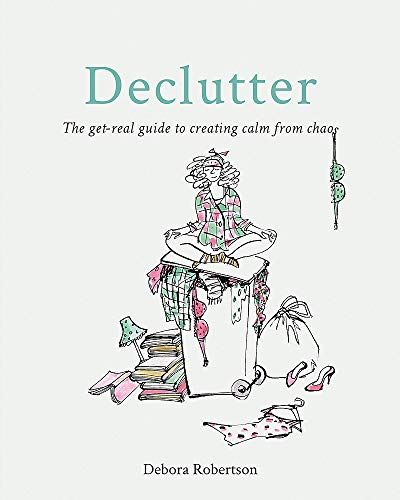 Declutter: The get-real guide to creating calm from chaos