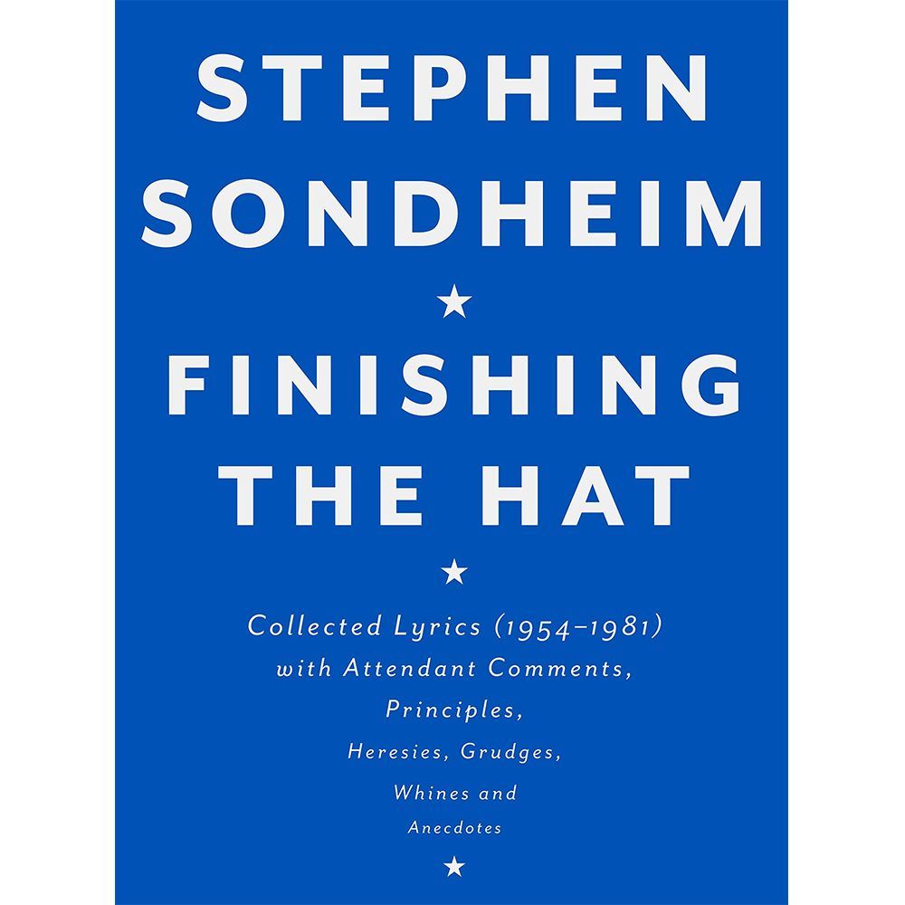 ‘Finishing the Hat: Collected Lyrics (1954-1981) With Attendant Comments, Principles, Heresies, Grudges, Whines and Anecdotes’ by Stephen Sondheim