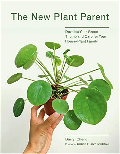 The New Plant Parent: Develop Your Green Thumb and Care for Your House-Plant Family