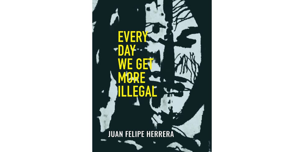 <em>Every Day We Get More Illegal</em> By Juan Felipe Herrera