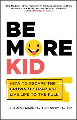 Be More Kid: How to Escape the Grown Up Trap and Live Life to the Full