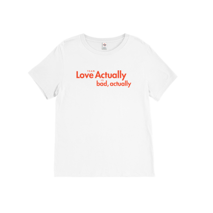 Team Love Actually Is Bad, Actually T-Shirt