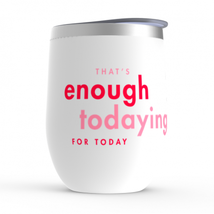Uncorked by Cosmo Wine Tumblers: That's Enough Todaying for Today