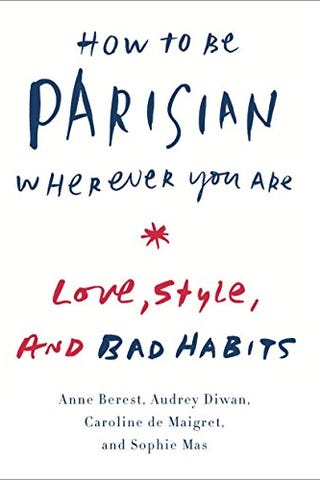 How to Be Parisian Wherever You Are: Love, Style, and Bad Habits How to Be Parisian Wherever You Are: Love, Style, and Bad Habits