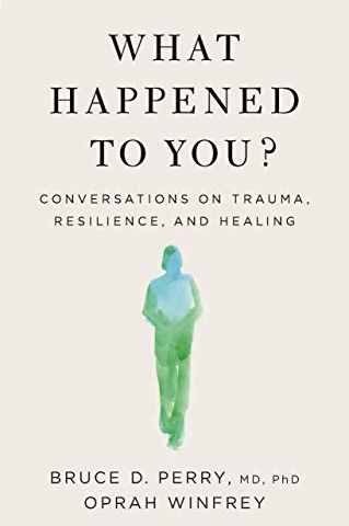 <i>What Happened To You?: Conversations on Trauma, Resilience, and Healing</i> by Dr. Bruce D. Perry and Oprah Winfrey