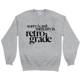 “Sorry I Can’t. Mercury Is Retrograde” Grey Sweatshirt