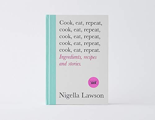 Cook, Eat, Repeat: Ingredients, recipes and stories by Nigella Lawon