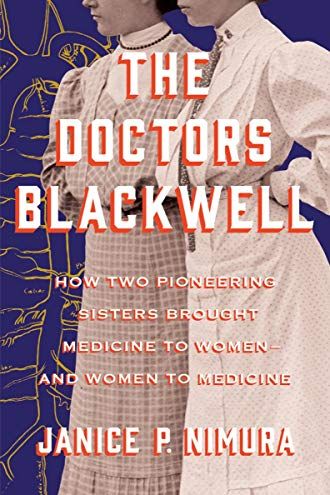 <i>The Doctors Blackwell: How Two Pioneering Sisters Brought Medicine to Women and Women to Medicine</i> by Janice P. Nimura