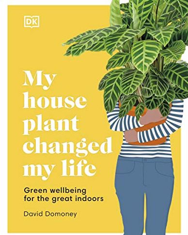 My House Plant Changed My Life: Green wellbeing for the great indoors