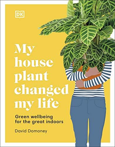 My House Plant Changed My Life: Green wellbeing for the great indoors