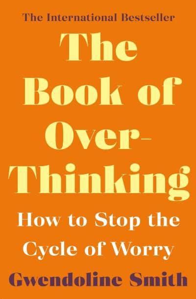 The Book of Overthinking How to Stop the Cycle of Worry - Gwendoline Smith - Improving Mental Health Series