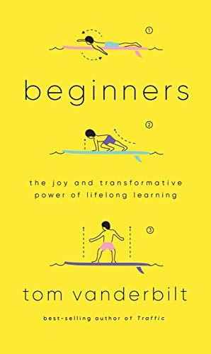 Beginners: The Joy and Transformative Power of Lifelong Learning