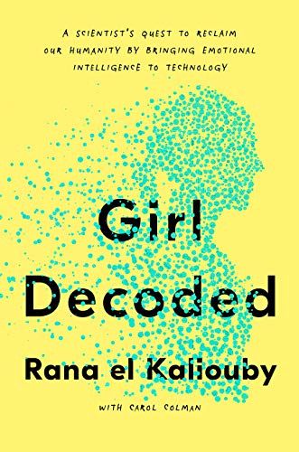 <em>Girl Decoded: A Scientist's Quest to Reclaim Our Humanity by Bringing Emotional Intelligence to Technology</em>, by Rana el Kaliouby