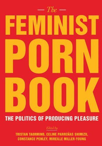 <em>The Feminist Porn Book: The Politics of Producing Pleasure</em>, edited by Tristan Taormino, Constance Penley, Celine Parrenas Shimizu, and Mireille Miller-Young